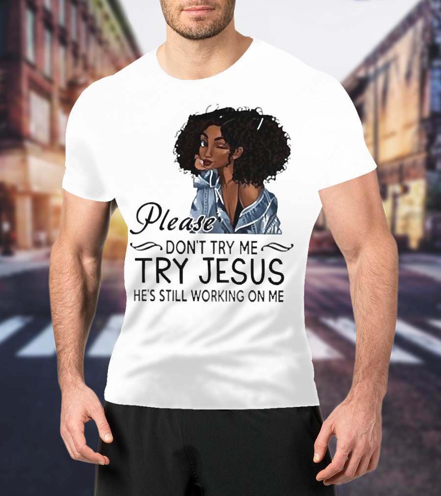 Please Don’t Try Me Try Jesus He’s Still Working On Me Black Girl Winking T-Shirt