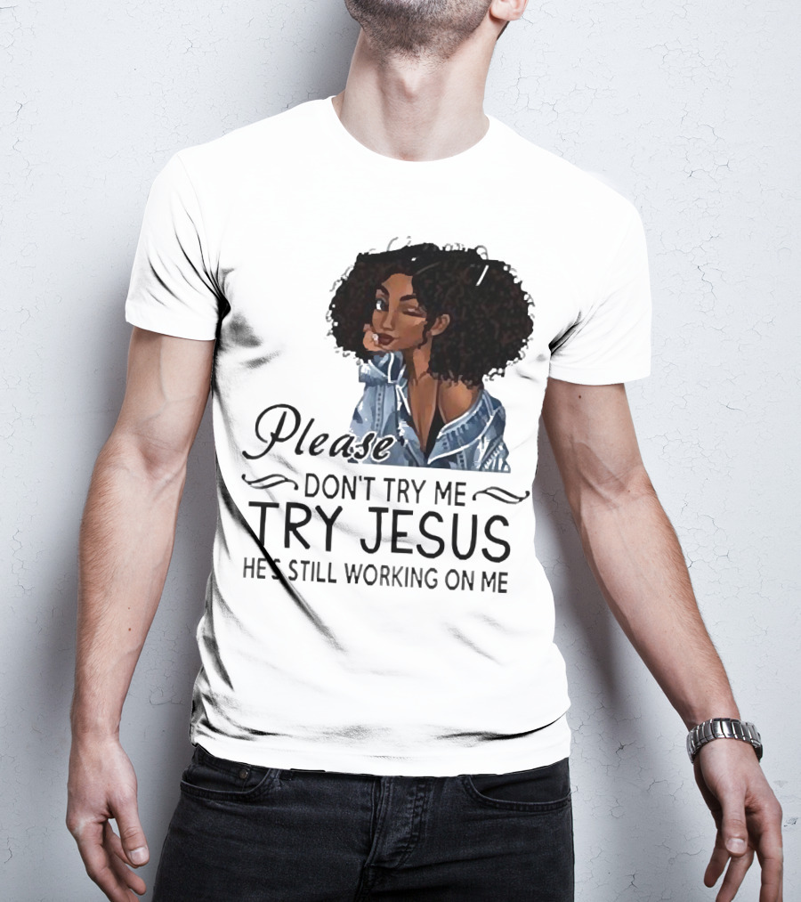 Please Don’t Try Me Try Jesus He’s Still Working On Me Black Girl Winking T-Shirt