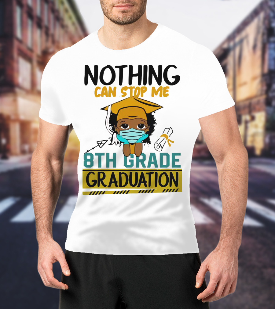 Nothing Can Stop Me 8th Grade Graduation With Mask And Cap T-Shirt