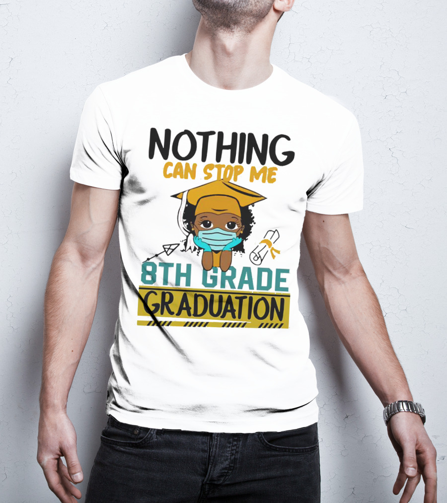 Nothing Can Stop Me 8th Grade Graduation With Mask And Cap T-Shirt