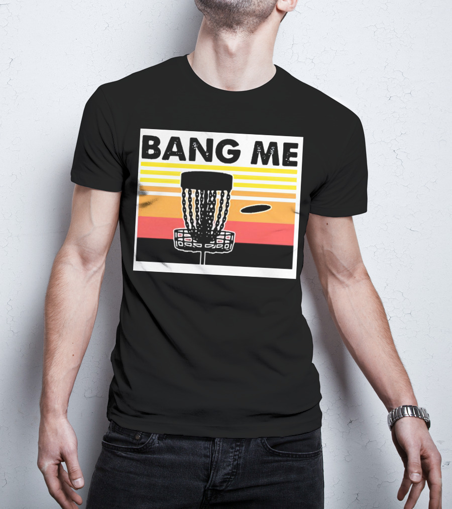 Bang Me Disc Golf Retro Basket And Disc T-Shirt