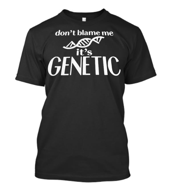 Don't Blame Me It's Genetic DNA Helix T-Shirt