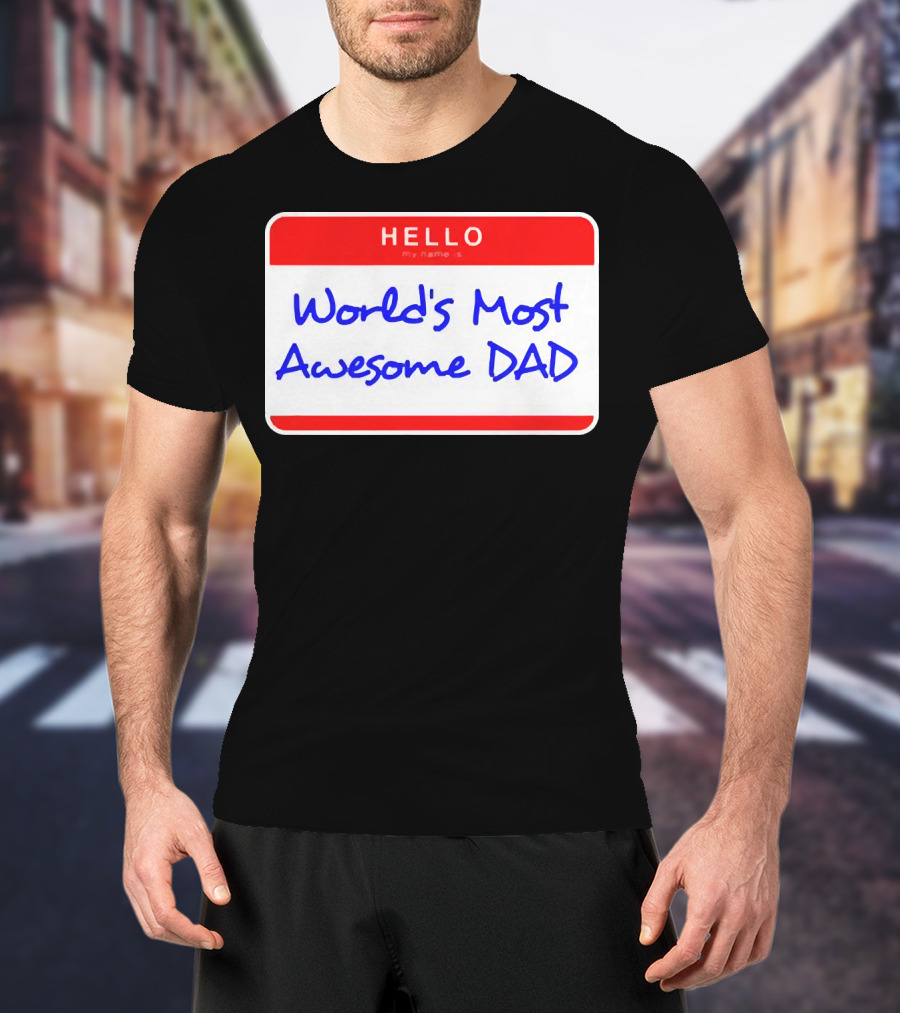 Hello My Name Is World's Most Awesome Dad T-Shirt