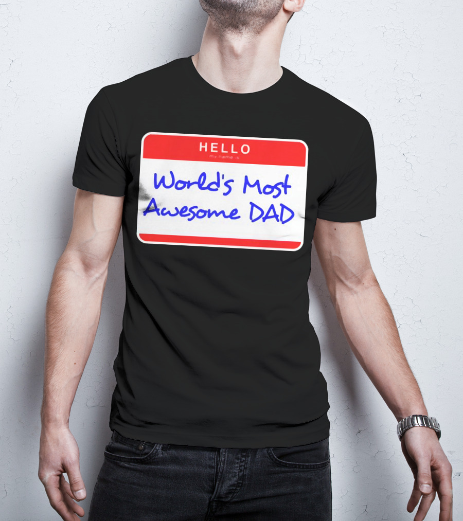Hello My Name Is World's Most Awesome Dad T-Shirt