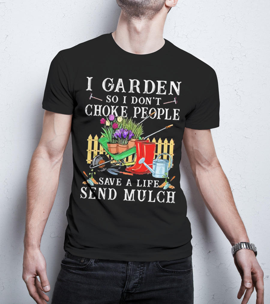 I Garden So I Don’t Choke People Save A Life Send Mulch Gardening Tools And Wheelbarrow T-Shirt