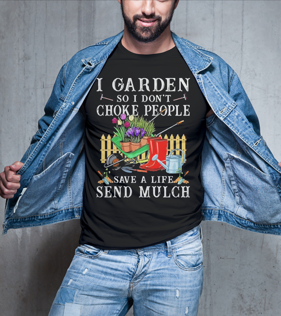 I Garden So I Don’t Choke People Save A Life Send Mulch Gardening Tools And Wheelbarrow T-Shirt
