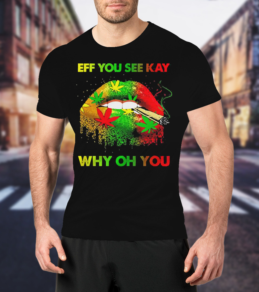 Eff You See Kay Why Oh You Lips Smoking Weed Rasta Colors T-Shirt