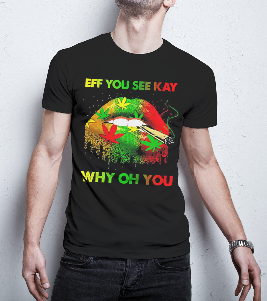 Eff You See Kay Why Oh You Lips Smoking Weed Rasta Colors T-Shirt