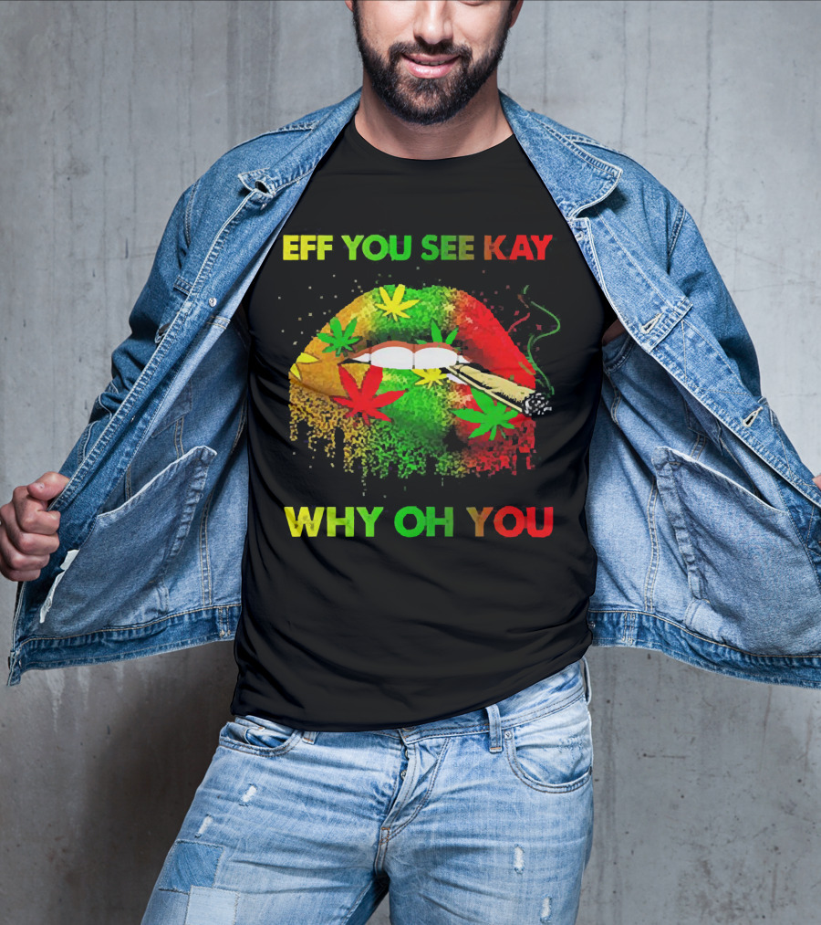 Eff You See Kay Why Oh You Lips Smoking Weed Rasta Colors T-Shirt