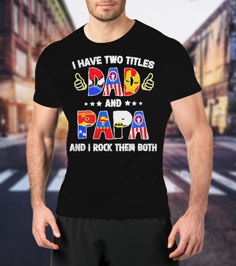 I Have Two Titles Dad And Papa Super Heroes And I Rock Them Both T-Shirt