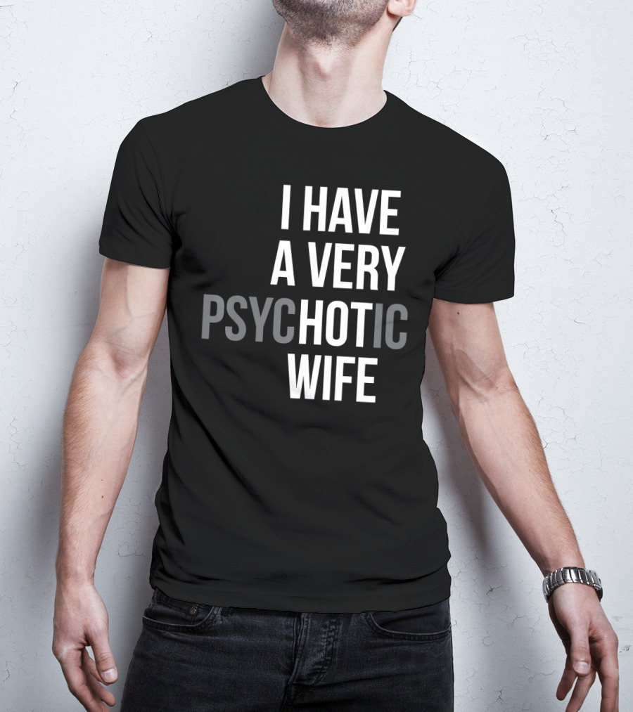 Funny Married Couple I Have A Very Psychotic Wife Hot Wife T-Shirt