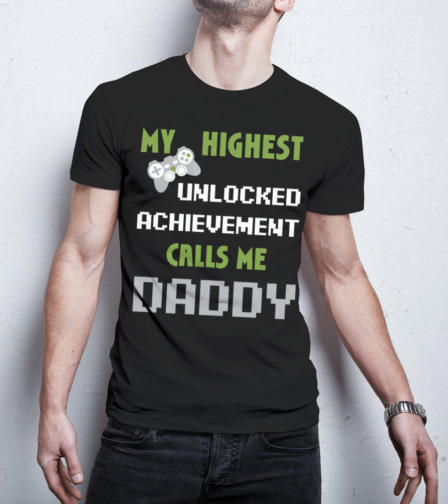 My Highest Unlocked Achievement Calls Me Daddy Gamer Controller Mens Nerdy Funny Gamer Dad Video Gaming T-Shirt