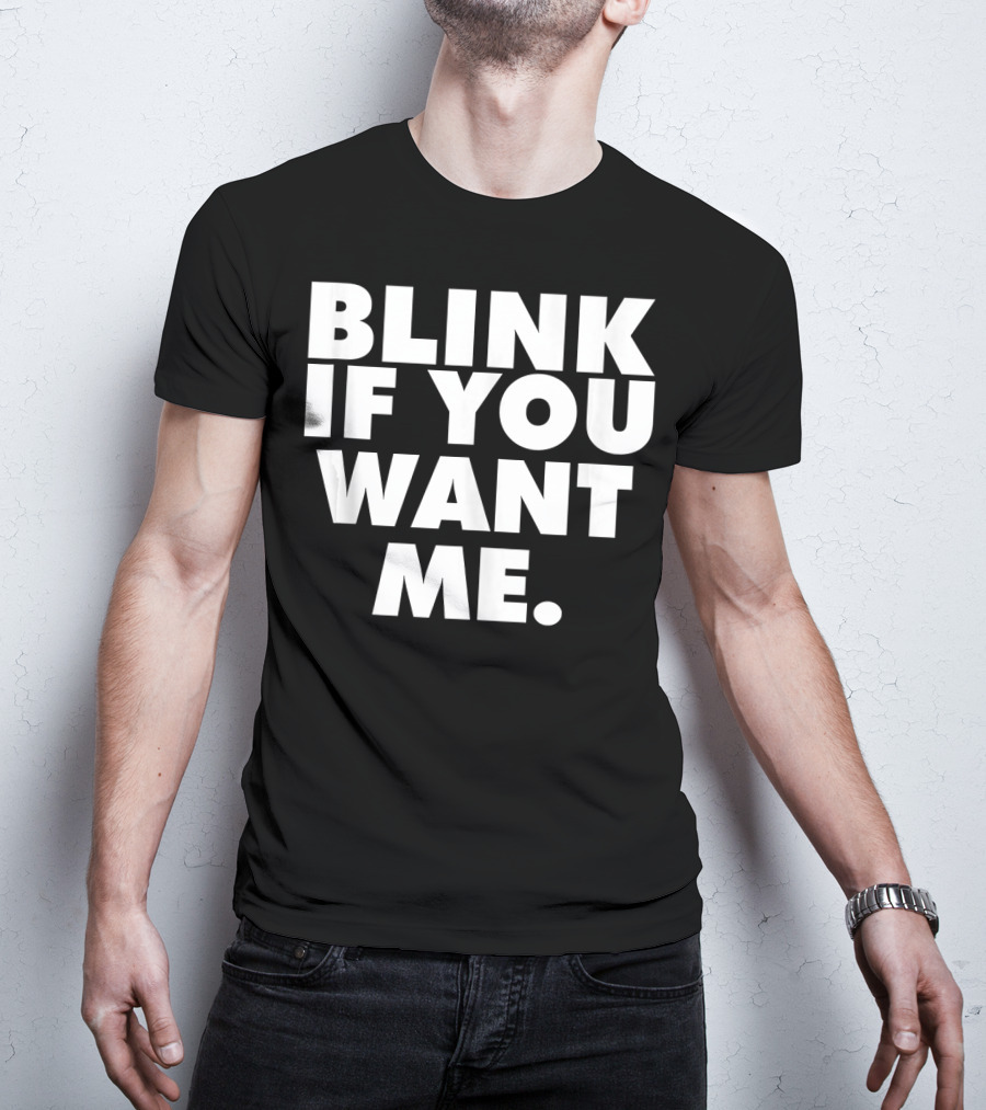 Blink If You Want ME T-Shirt