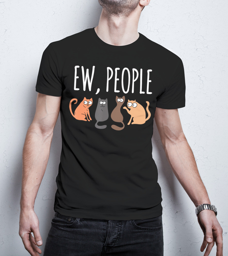 Ew People Cat Cats Meow Kitty Lovers Hate People T-Shirt