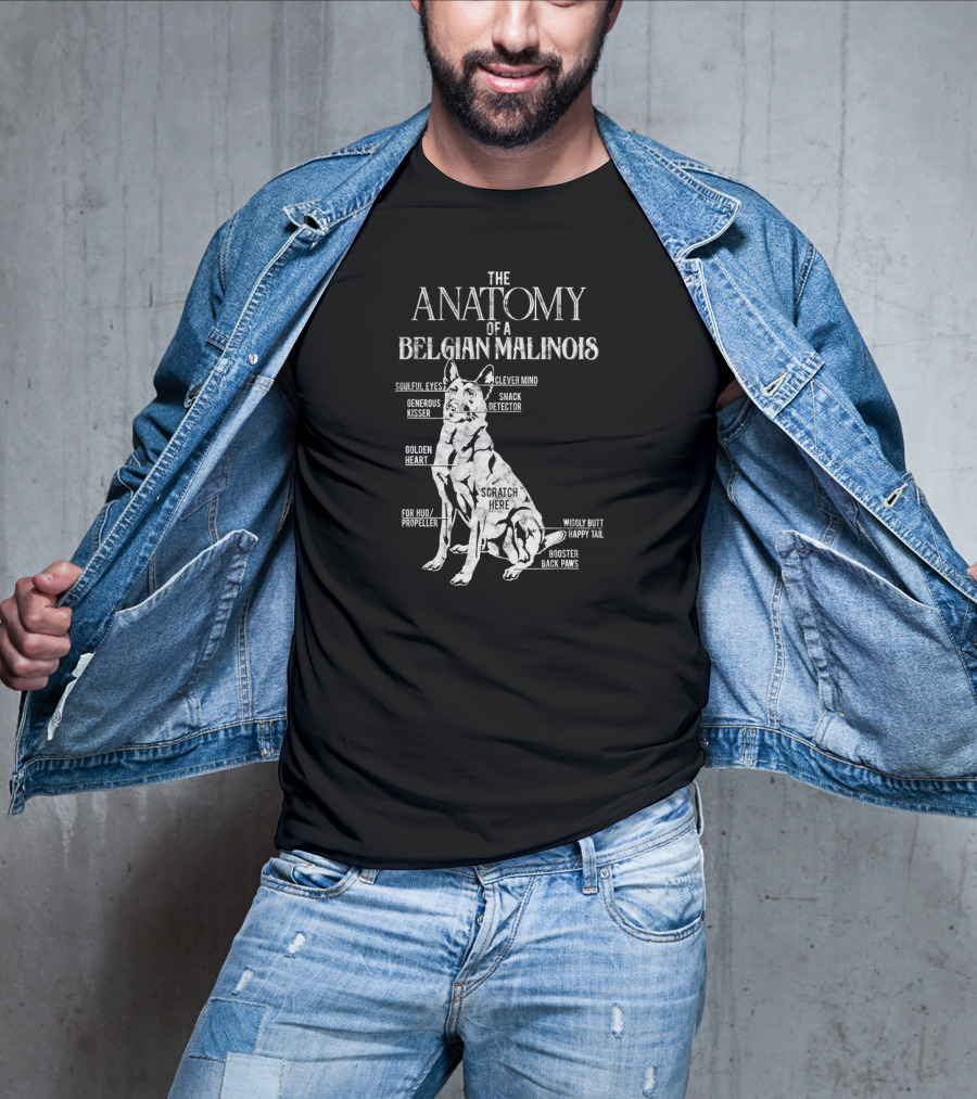 The Anatomy Of A Belgian Malinois Soulful Eyes Clever Mind Generous Kisser Snack Detector Golden Heart Scratch Here For Hug Propeller Wiggly Butt Happy Tail Booster Back Paws T-Shirt