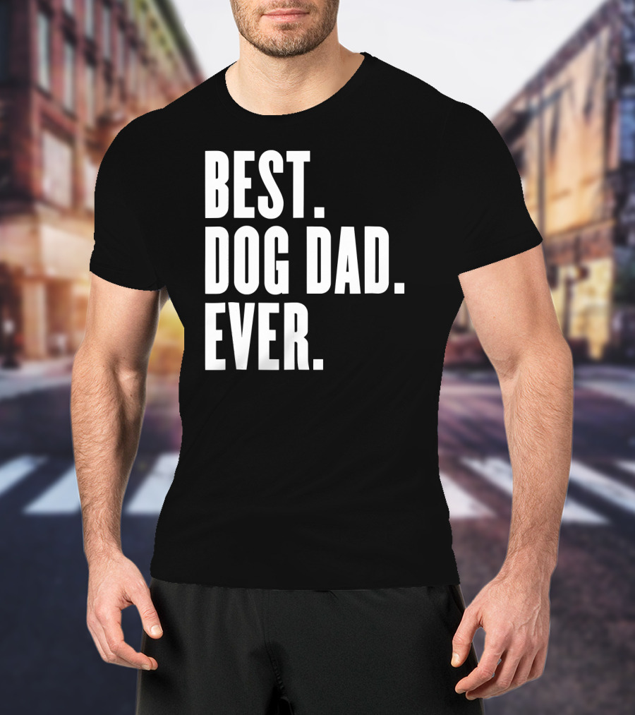 Best Dog Dad Ever Funny Best Dog Dad Ever T-Shirt