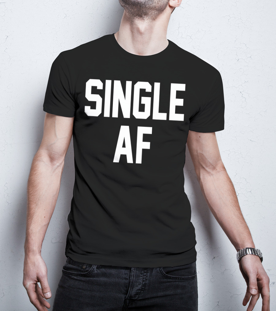 SINGLE AF Funny Single Girls And Guys T-Shirt