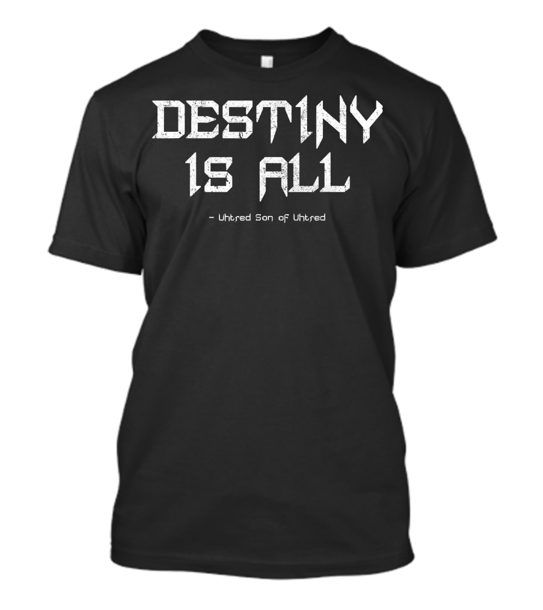 Destiny Is All Uhtred Son Of Uhtred Kingdom T-Shirt