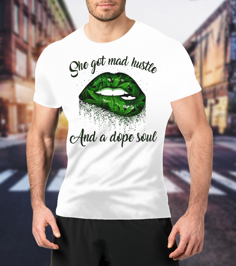 She Got Mad Hustle And A Dope Soul Lips Weed T-Shirt