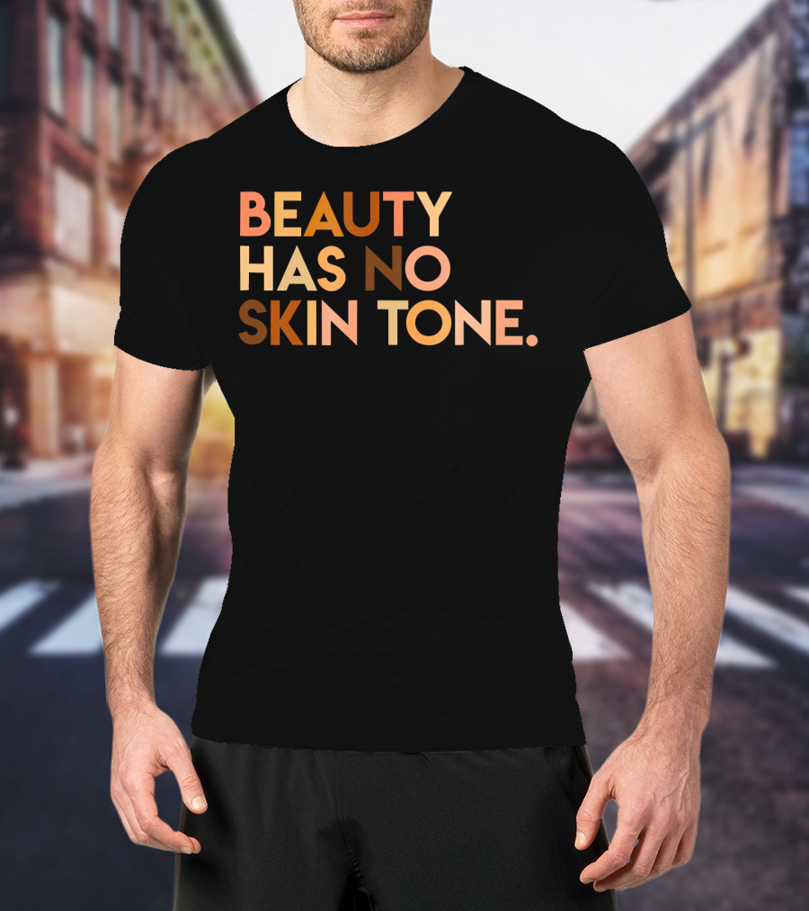 Beauty Has No Skin Tone Melanin Equality Message T-Shirt