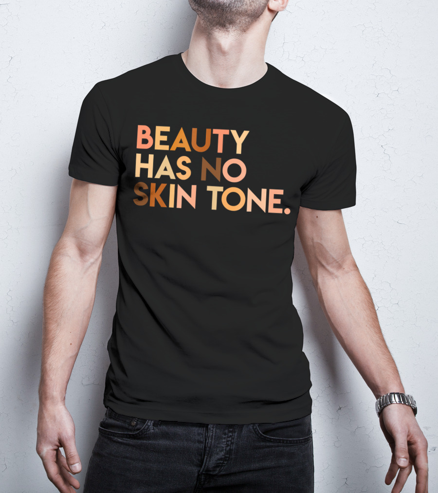Beauty Has No Skin Tone Melanin Equality Message T-Shirt