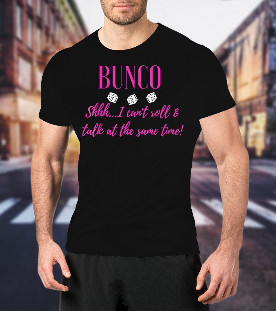 Bunco Shhh I Can't Roll And Talk At The Same Time Fun Dice Game Phrase T-Shirt