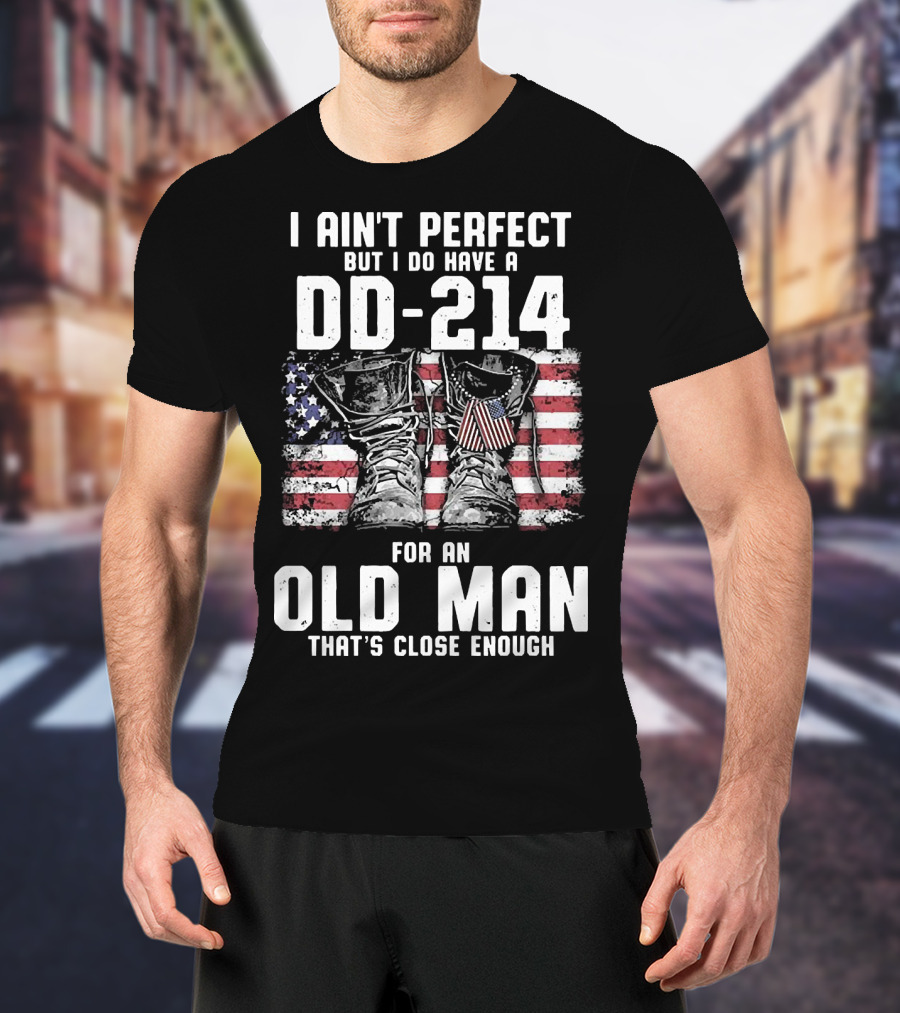 I Ain't Perfect But I Do Have A DD-214 American Flag Boots Old Man That's Close Enough T-Shirt