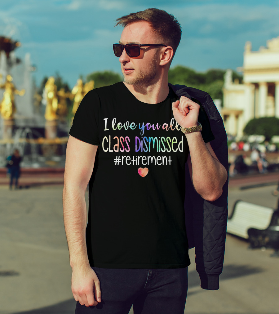 I Love You All Class Dismissed Heart Retirement Hashtag T-Shirt
