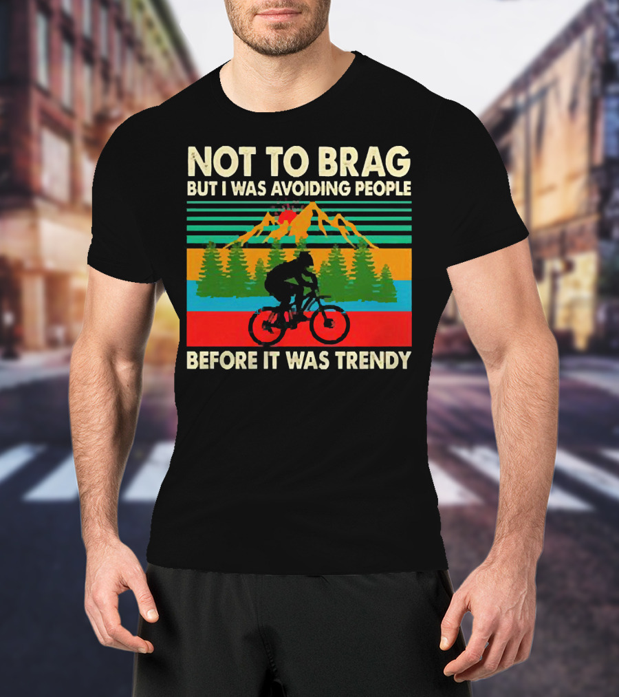 Not To Brag But I Was Avoiding People Before It Was Trendy Mountain Biking T-Shirt