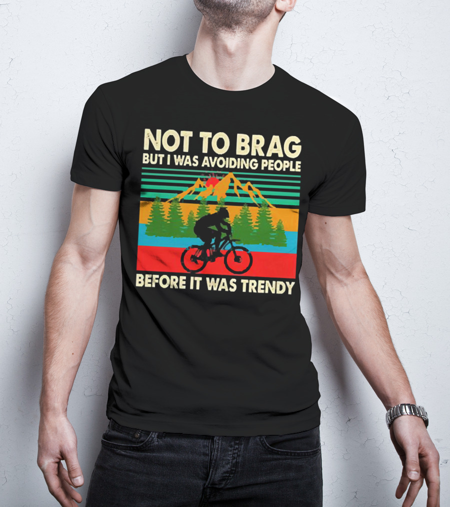 Not To Brag But I Was Avoiding People Before It Was Trendy Mountain Biking T-Shirt