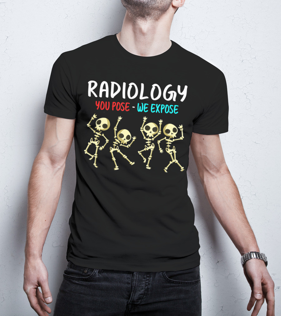 Radiology You Pose We Expose Dancing Skeleton X Ray Rad Tech T-Shirt