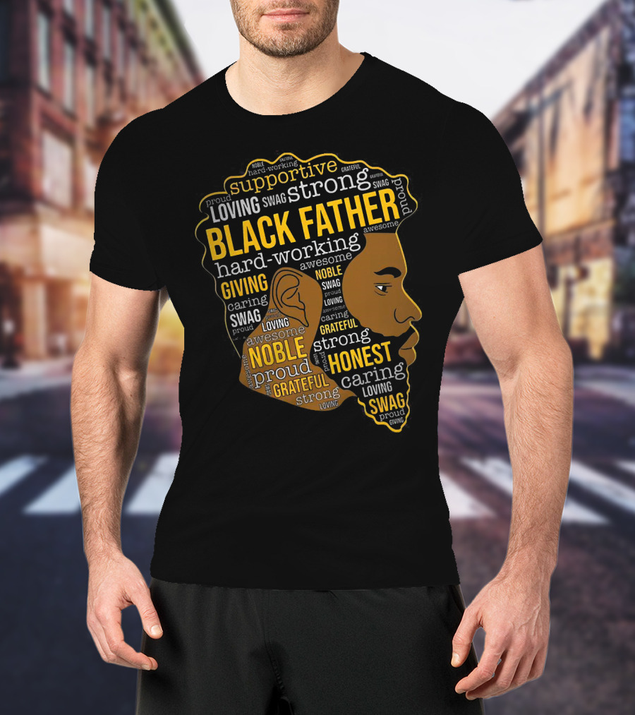 Supportive Loving Swag Strong Hard Working Giving Noble Grateful Caring Honest Proud Black Father T-Shirt