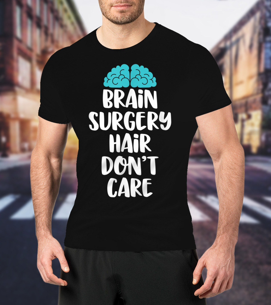 Brain Surgery Hair Don't Care Funny Recovery Get Well Soon T-Shirt