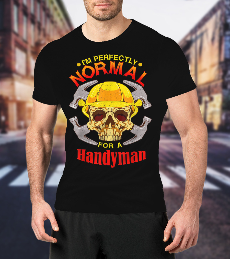 I'm Perfectly Normal For A Handyman T-Shirt