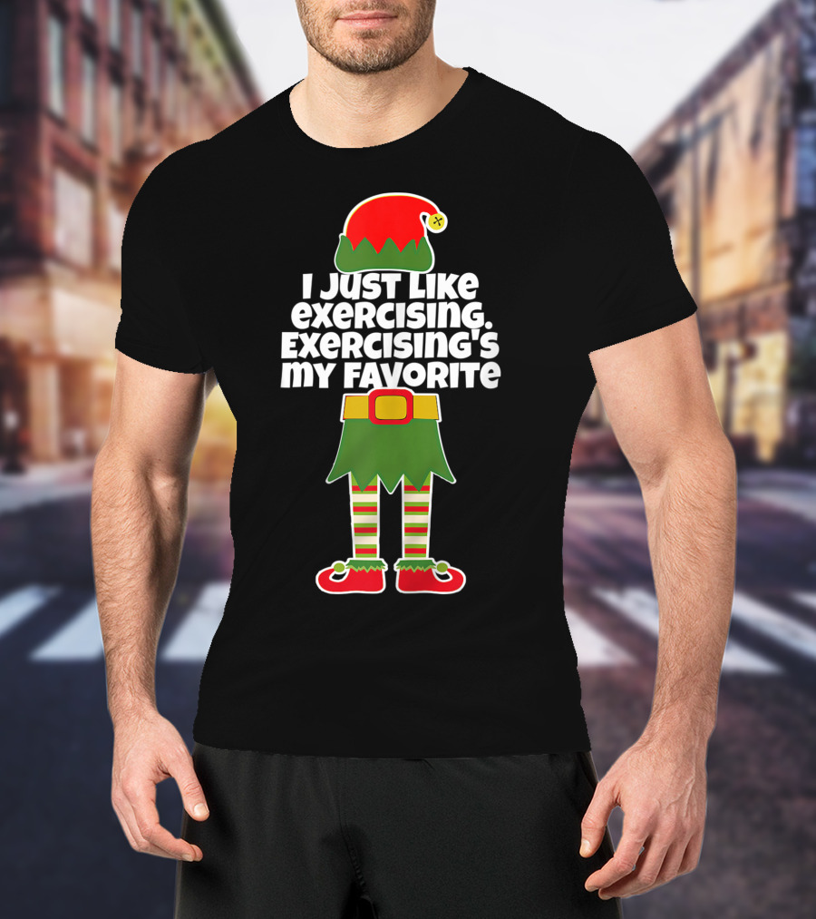 I Just Like Exercising Exercising's My Favorite Festive Elf T-Shirt