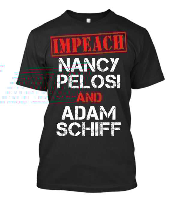 Impeach Nancy Pelosi And Adam Schiff Anti T-Shirt