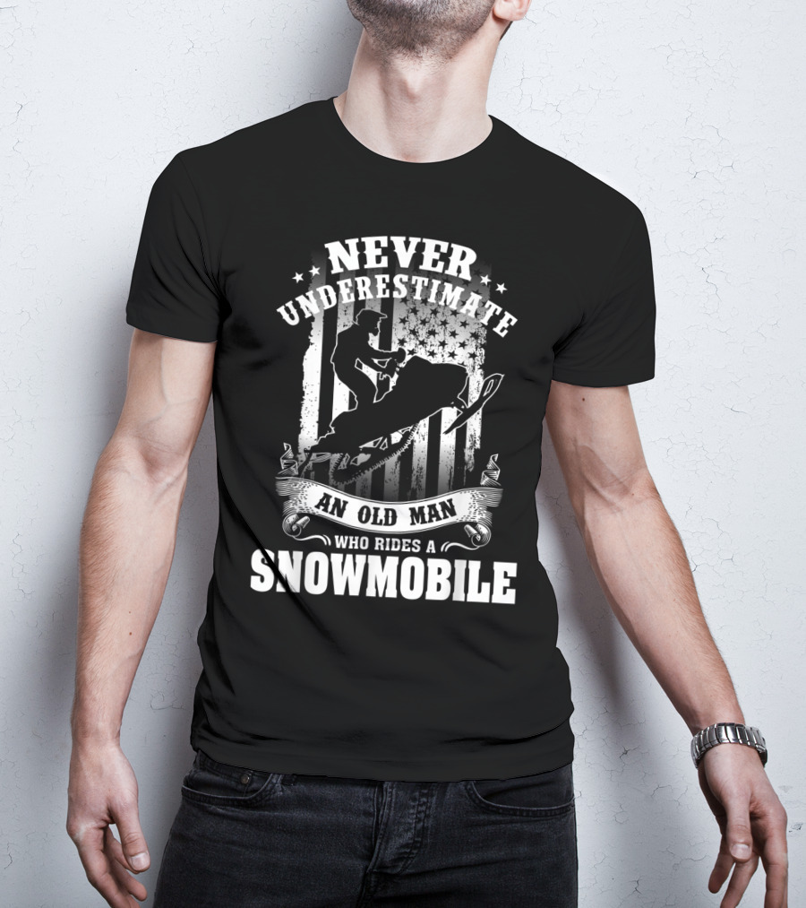 NEVER UNDERESTIMATE AN OLD MAN WHO RIDES A SNOWMOBILE T-Shirt