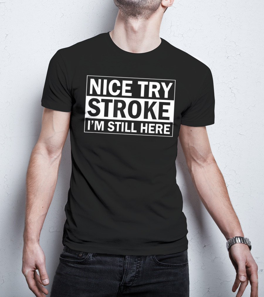 Nice Try Stroke I'm Still Here Resilient Survivor T-Shirt