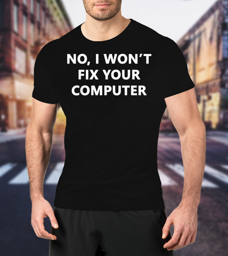 No I Won't Fix Your Computer Tech Support Humor Tee For IT Professionals T-Shirt