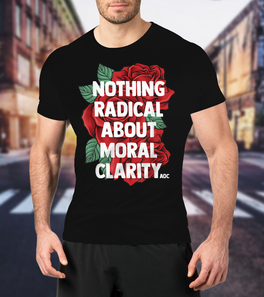 Nothing Radical About Moral Clarity AOC Ocasio Cortez Liberal T-Shirt