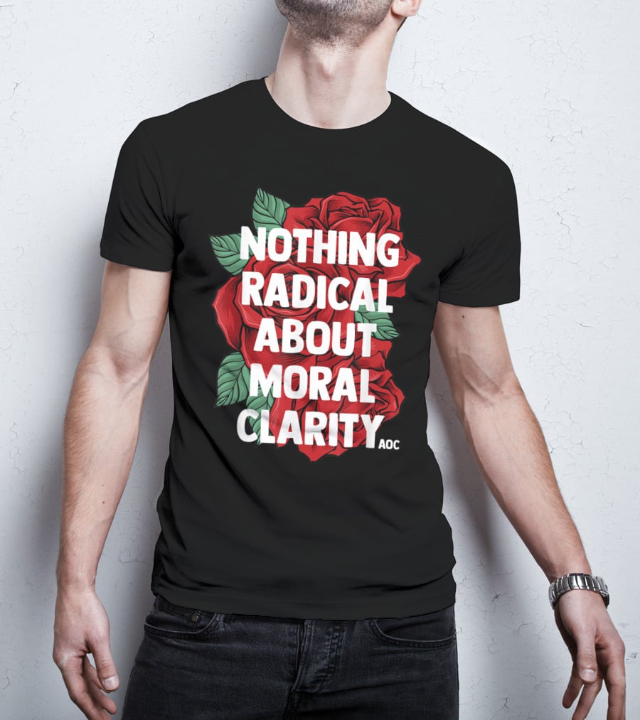 Nothing Radical About Moral Clarity AOC Ocasio Cortez Liberal T-Shirt
