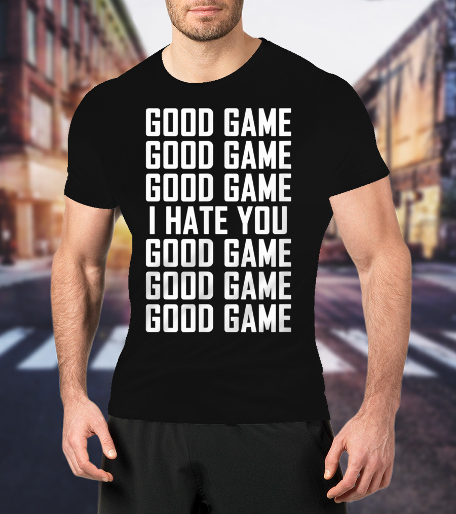 Good Game I Hate You Basketball Soccer Fun T-Shirt