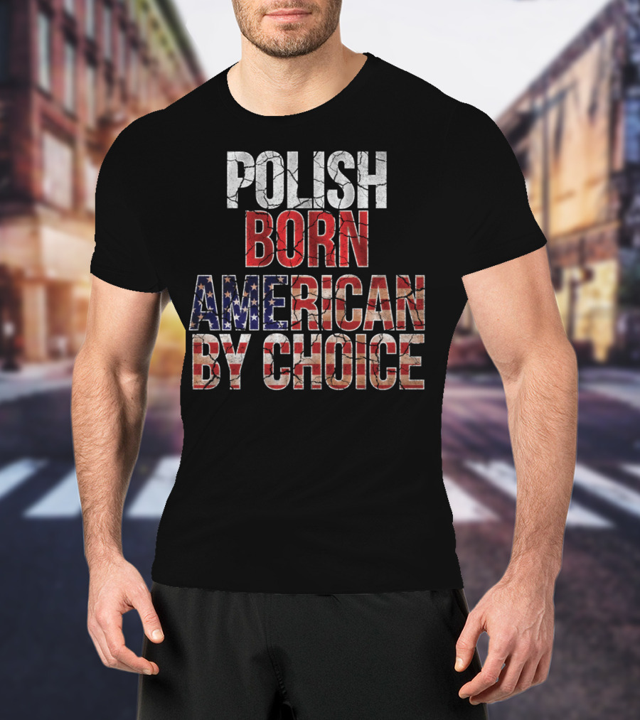 Polish Born American By Choice Flag Day USA Pride T-Shirt