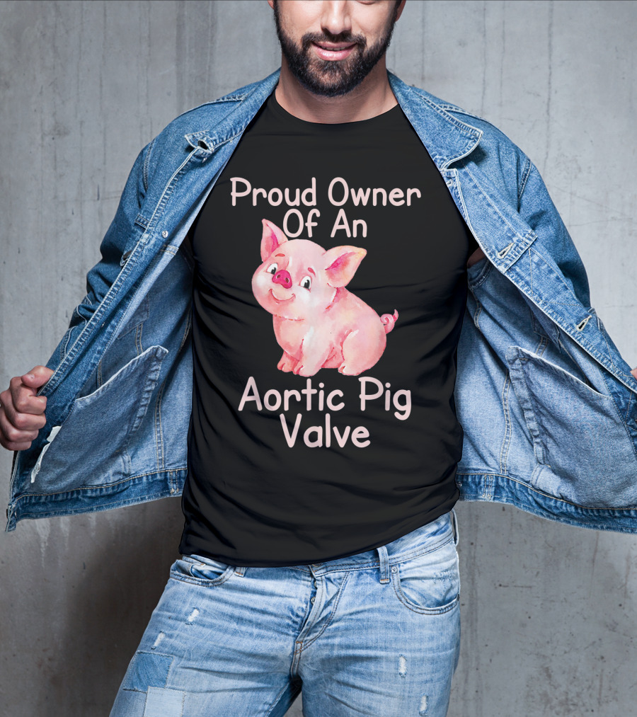 Proud Owner Of An Aortic Pig Valve Pig Lover T-Shirt