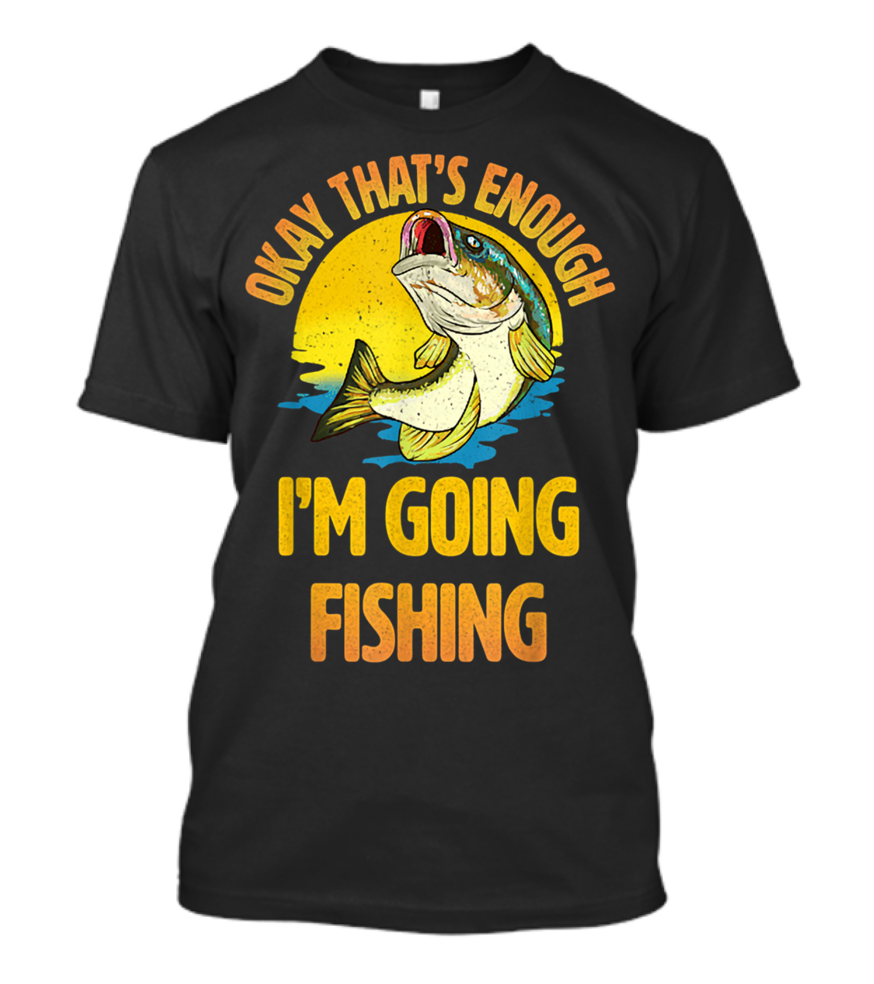 Okay That's Enough I'm Going Fishing Vintage Fish T-Shirt