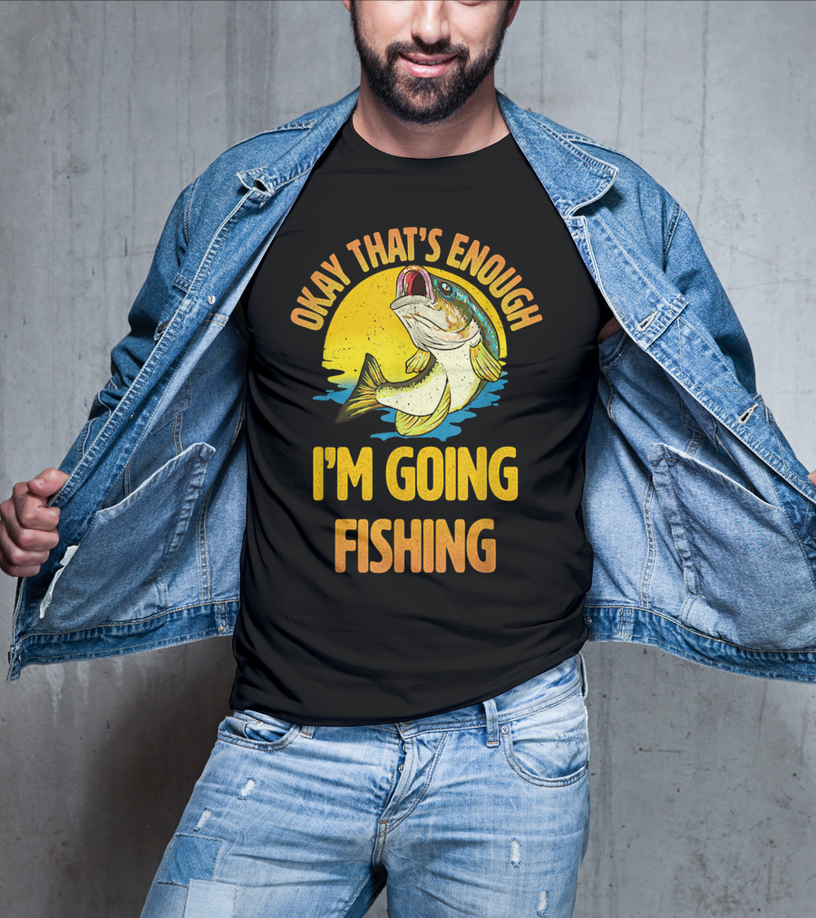 Okay That's Enough I'm Going Fishing Vintage Fish T-Shirt