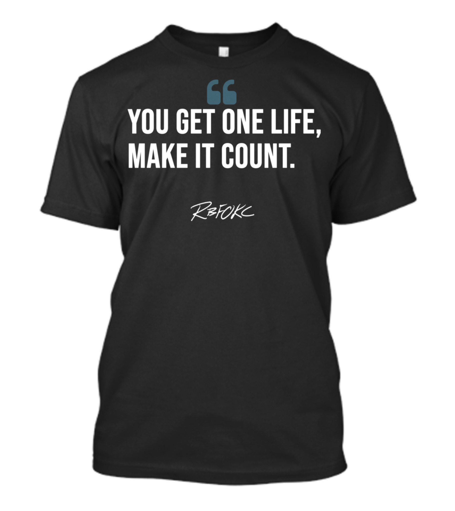 You Get One Life, Make It Count Rb Fokc T-Shirt