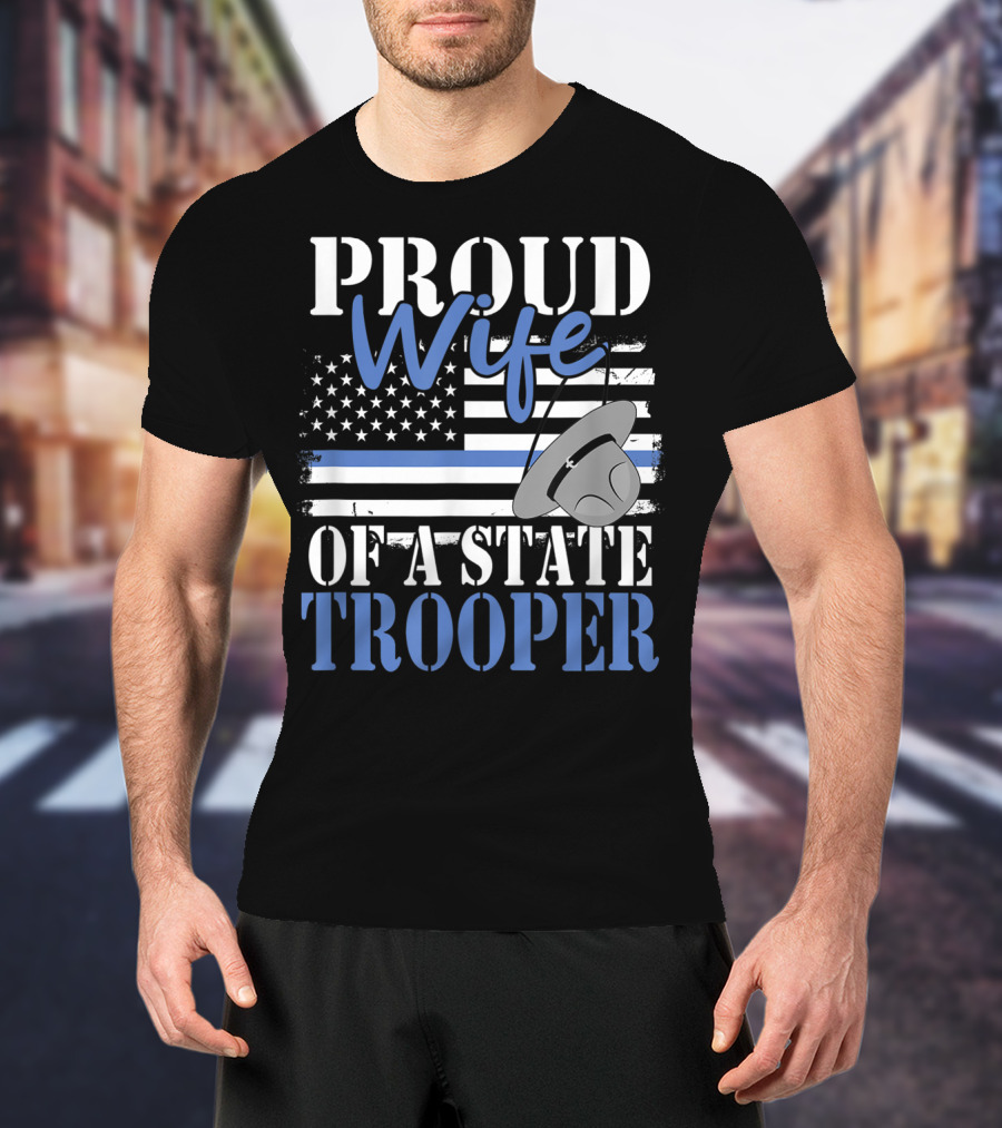Proud Wife Of A State Trooper With Thin Blue Line Flag And Trooper Hat T-Shirt