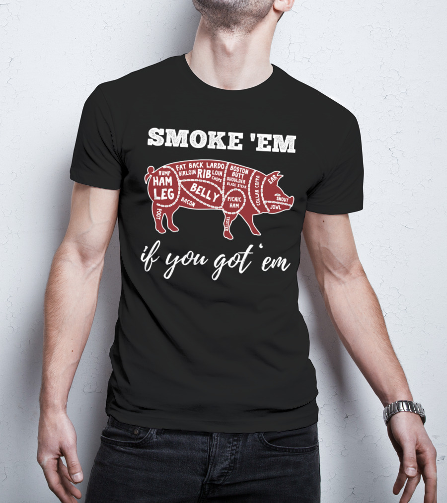 Smoke 'Em If You Got 'Em Pig Parts Bbq Lovers T-Shirt