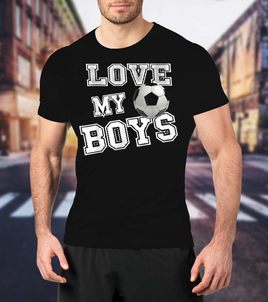 Love My Boys Soccer T-Shirt